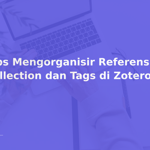 Tips Mengorganisir Referensi: Collection dan Tags di Zotero
