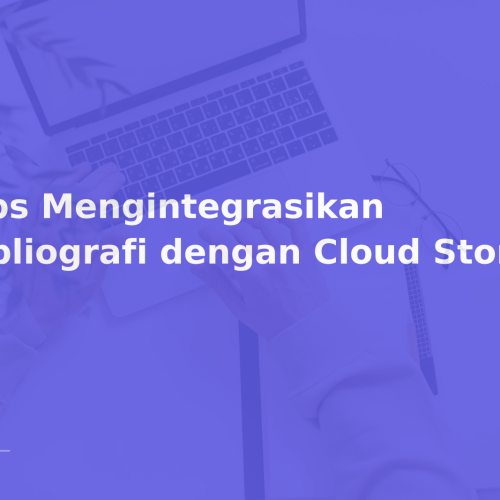 Tips Mengintegrasikan Bibliografi dengan Cloud Storage
