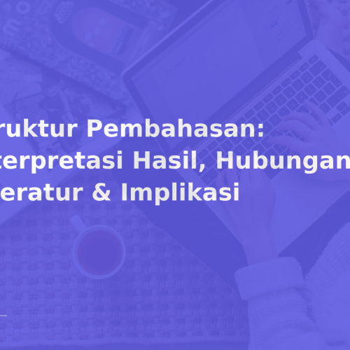 Struktur Pembahasan: Interpretasi Hasil, Hubungan Literatur & Implikasi