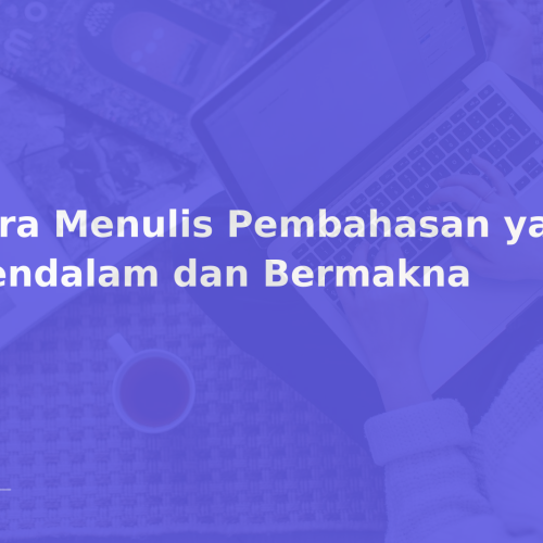 Cara Menulis Pembahasan yang Mendalam dan Bermakna