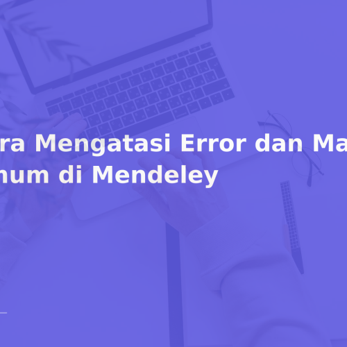 Cara Mengatasi Error dan Masalah Umum di Mendeley
