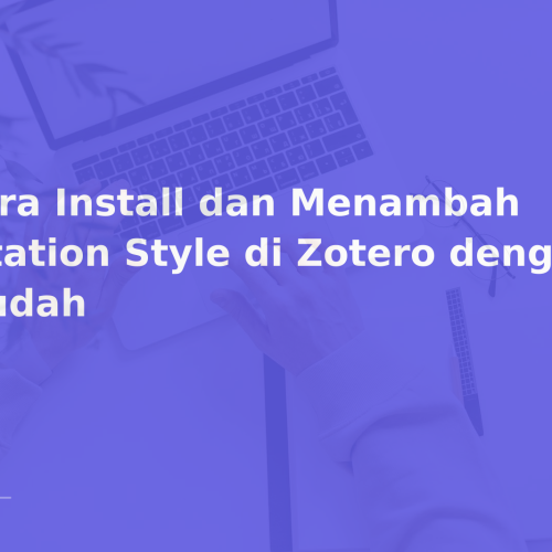 Cara Install dan Menambah Citation Style di Zotero dengan Mudah