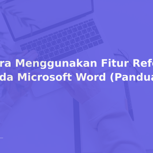 Cara Menggunakan Fitur Reference pada Microsoft Word (Panduan)