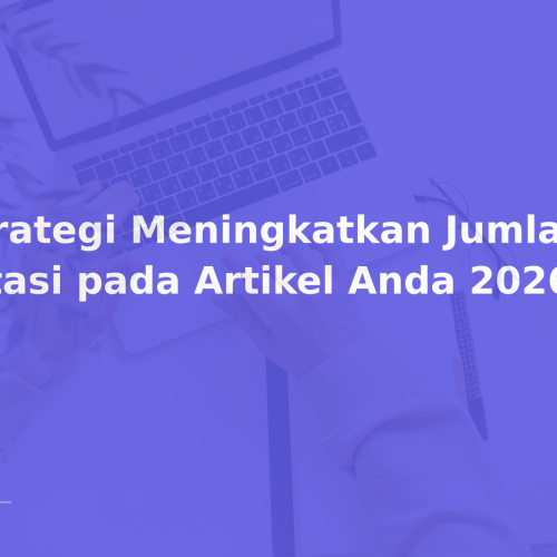 Strategi Meningkatkan Jumlah Sitasi pada Artikel Anda 2026