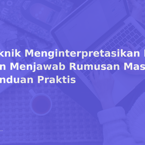 Teknik Menginterpretasikan Hasil dan Menjawab Rumusan Masalah: Panduan Praktis