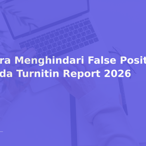 Cara Menghindari False Positive pada Turnitin Report 2026