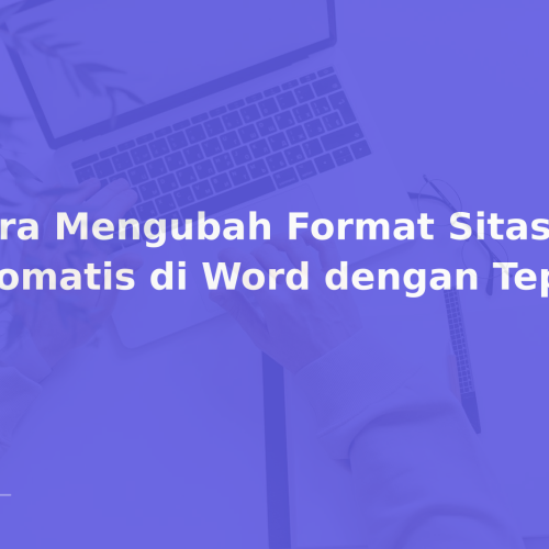 Cara Mengubah Format Sitasi Otomatis di Word dengan Tepat