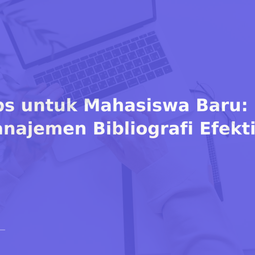 Tips untuk Mahasiswa Baru: Manajemen Bibliografi Efektif
