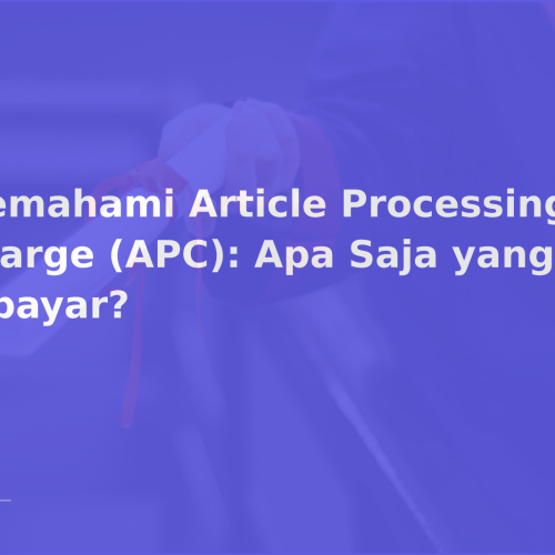 Memahami Article Processing Charge (APC): Apa Saja yang Dibayar?