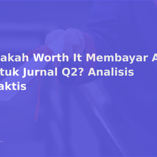 Apakah Worth It Membayar APC untuk Jurnal Q2? Analisis Praktis