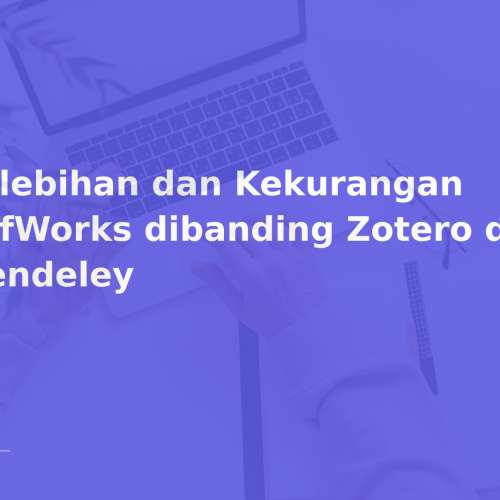 Kelebihan dan Kekurangan RefWorks dibanding Zotero dan Mendeley