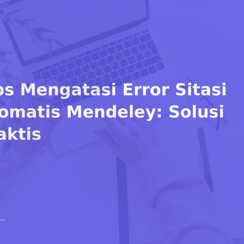 Tips Mengatasi Error Sitasi Otomatis Mendeley: Solusi Praktis
