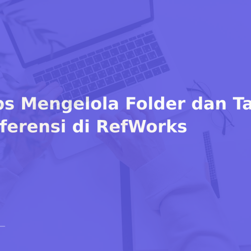 Tips Mengelola Folder dan Tag Referensi di RefWorks