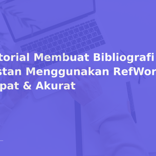 Tutorial Membuat Bibliografi Instan Menggunakan RefWorks – Cepat & Akurat