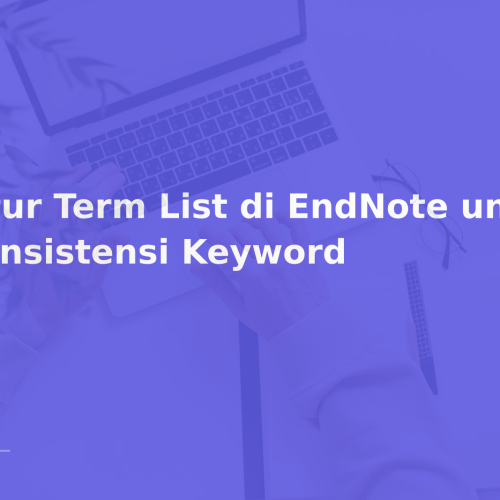 Fitur Term List di EndNote untuk Konsistensi Keyword