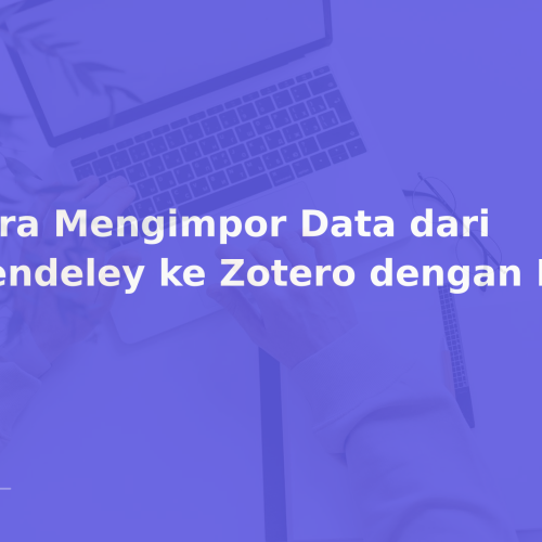 Cara Mengimpor Data dari Mendeley ke Zotero dengan Mudah