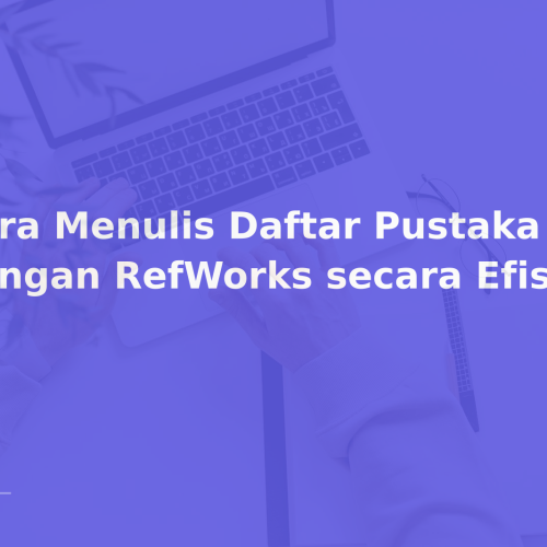 Cara Menulis Daftar Pustaka dengan RefWorks secara Efisien