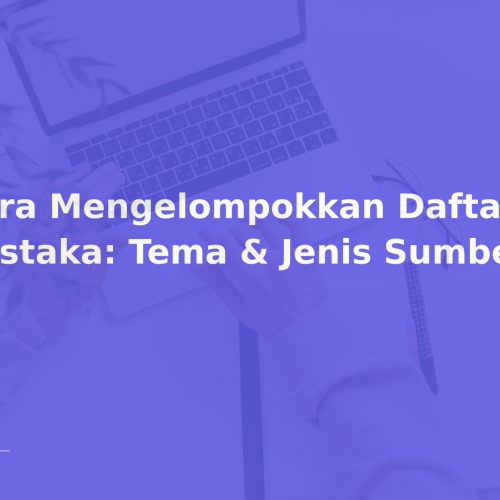 Cara Mengelompokkan Daftar Pustaka: Tema & Jenis Sumber