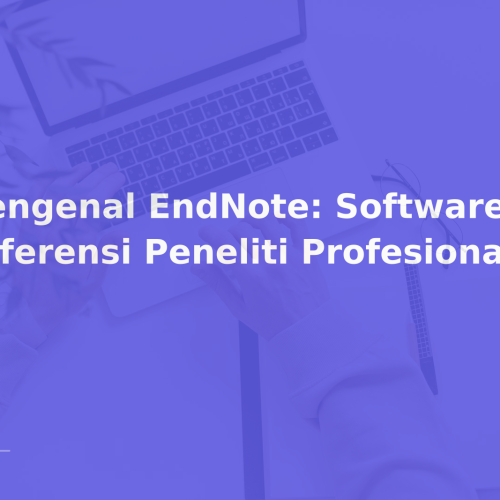 Mengenal EndNote: Software Referensi Peneliti Profesional