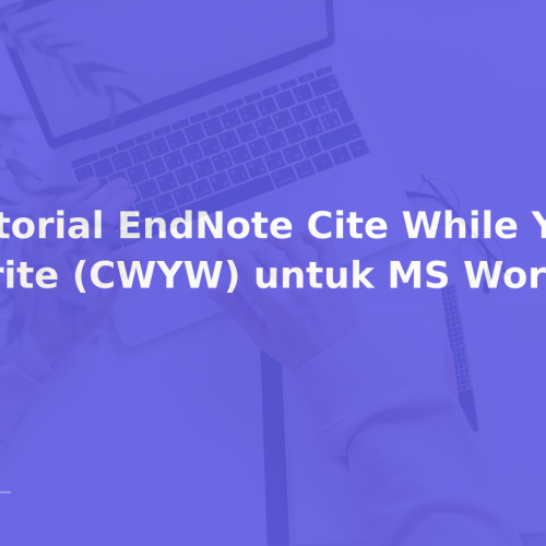 Tutorial EndNote Cite While You Write (CWYW) untuk MS Word