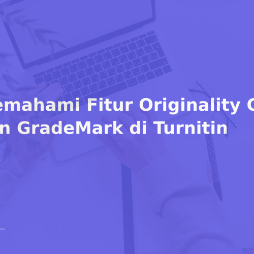 Memahami Fitur Originality Check dan GradeMark di Turnitin