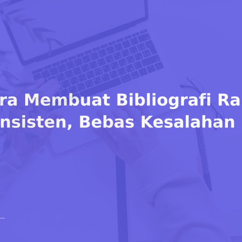 Cara Membuat Bibliografi Rapi, Konsisten, Bebas Kesalahan