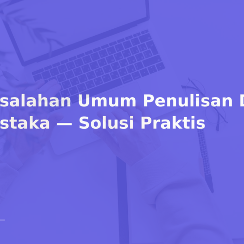 Kesalahan Umum Penulisan Daftar Pustaka — Solusi Praktis