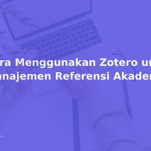 Cara Menggunakan Zotero untuk Manajemen Referensi Akademik