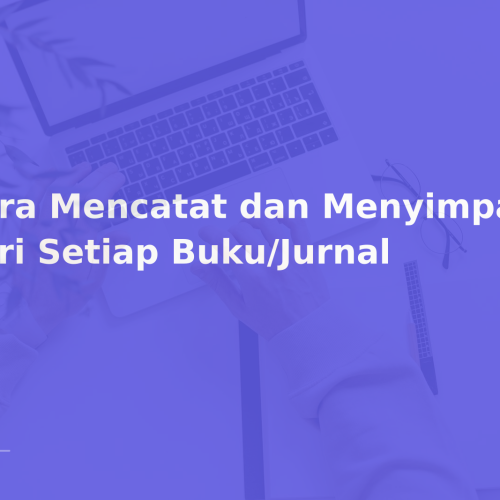 Cara Mencatat dan Menyimpan Ide dari Setiap Buku/Jurnal