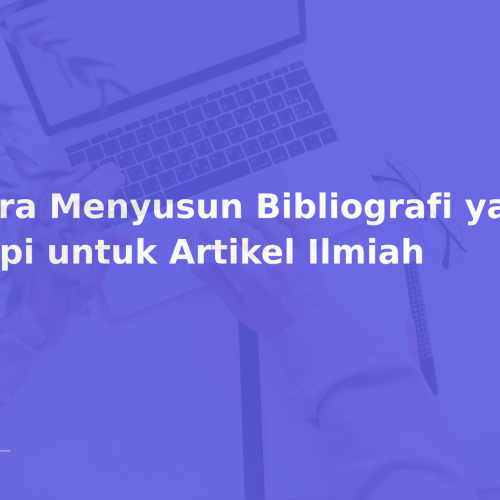 Cara Menyusun Bibliografi yang Rapi untuk Artikel Ilmiah