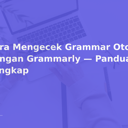 Cara Mengecek Grammar Otomatis dengan Grammarly — Panduan Lengkap