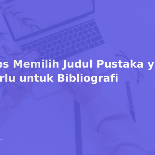 Tips Memilih Judul Pustaka yang Perlu untuk Bibliografi