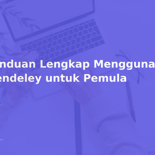Panduan Lengkap Menggunakan Mendeley untuk Pemula