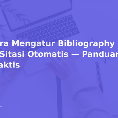 Cara Mengatur Bibliography Style di Sitasi Otomatis — Panduan Praktis
