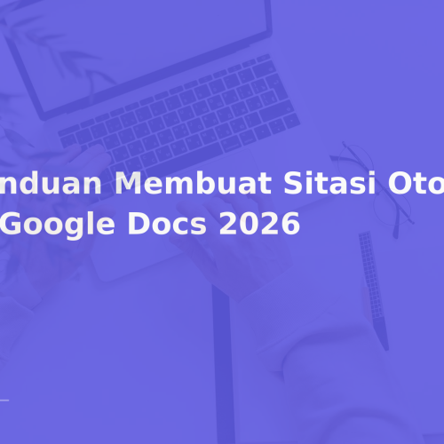 Panduan Membuat Sitasi Otomatis di Google Docs 2026