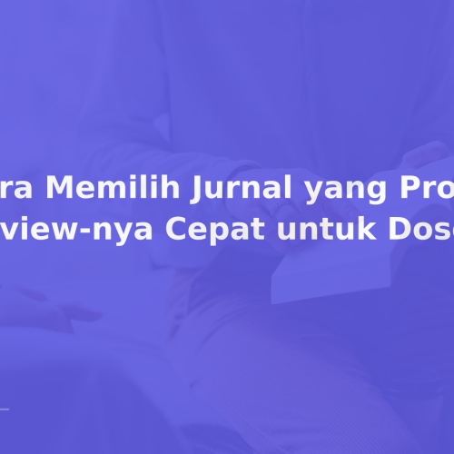 Cara Memilih Jurnal yang Proses Review-nya Cepat untuk Dosen