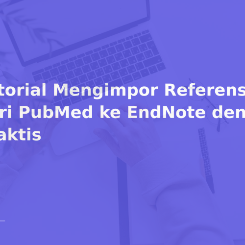 Tutorial Mengimpor Referensi dari PubMed ke EndNote dengan Praktis