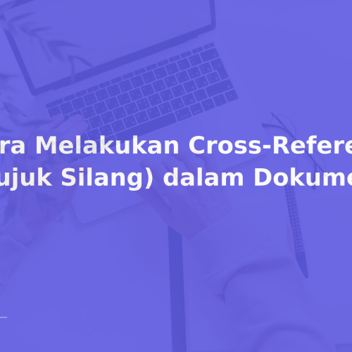 Cara Melakukan Cross-Reference (Rujuk Silang) dalam Dokumen