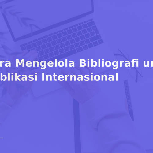 Cara Mengelola Bibliografi untuk Publikasi Internasional