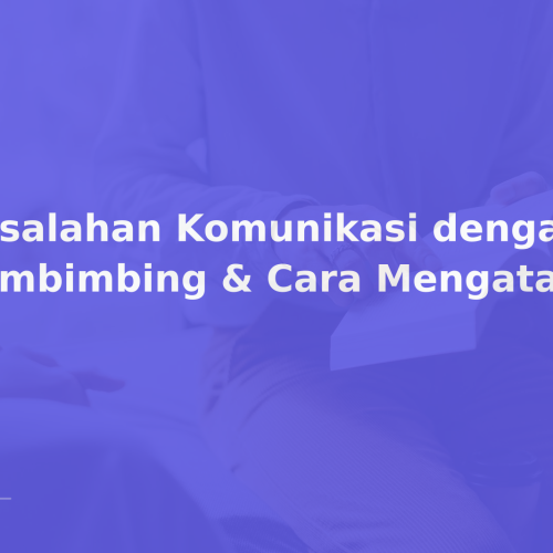 Kesalahan Komunikasi dengan Pembimbing & Cara Mengatasinya
