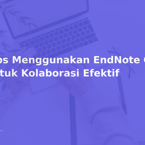 Tips Menggunakan EndNote Online untuk Kolaborasi Efektif