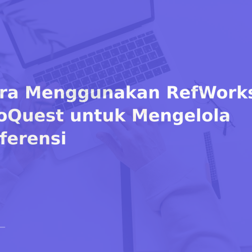Cara Menggunakan RefWorks ProQuest untuk Mengelola Referensi