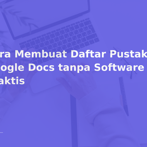 Cara Membuat Daftar Pustaka di Google Docs tanpa Software – Praktis