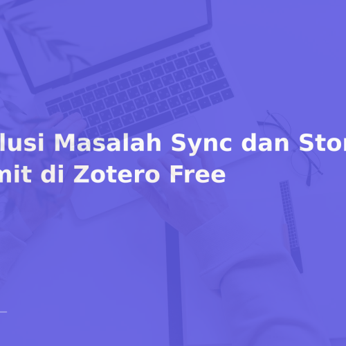 Solusi Masalah Sync dan Storage Limit di Zotero Free