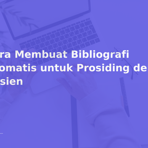 Cara Membuat Bibliografi Otomatis untuk Prosiding dengan Efisien
