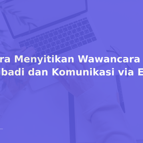 Cara Menyitikan Wawancara Pribadi dan Komunikasi via Email