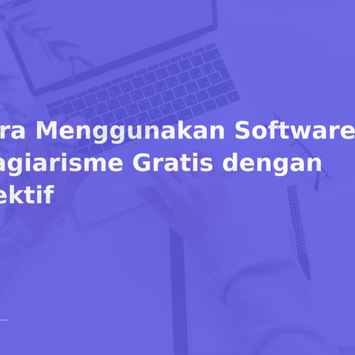 Cara Menggunakan Software Anti Plagiarisme Gratis dengan Efektif