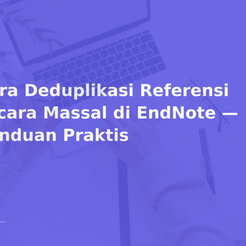 Cara Deduplikasi Referensi secara Massal di EndNote — Panduan Praktis