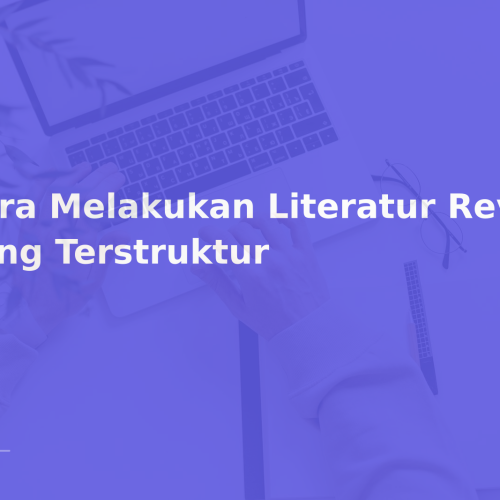 Cara Melakukan Literatur Review yang Terstruktur