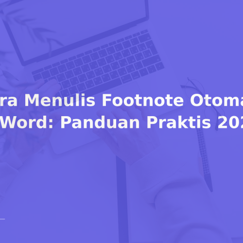 Cara Menulis Footnote Otomatis di Word: Panduan Praktis 2026